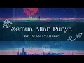 Lagu Lirik Lagu Semua Allah Punya - Iwan Syahman
