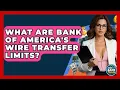 What Are Bank Of America s Wire Transfer Limits - Ask Your Bank Teller