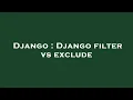 Django Django filter vs exclude
