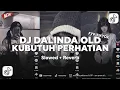 Lagu DJ DALINDA OLD X KUBUTUH PERHATIAN SLOWED REVERB YANG KALIAN CARI