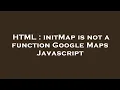 HTML initMap is not a function Google Maps Javascript