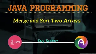 JAVA Program To Merge Two Arrays and Sort it After Merging