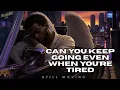 Can You Keep Going Even When You re Tired
