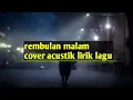 Rembulan malam - cover acustik | virall tiktok || korbankan diri dalam ilusi