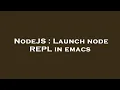 NodeJS Launch node REPL in emacs