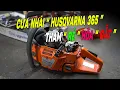 Lagu Mua Phải Cưa Xích Husqvarna 365 NHÁI Tiền Mất Tật Mang Tưởng RẺ Hóa ĐẮT