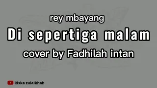 Download di sepertiga malam - rey mbayang (cover + lirik) Fadhilah intan MP3