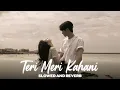 Download Lagu Teri Meri Kahani (Slowed Reverb Rain Version)