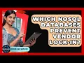 Which NoSQL Databases Prevent Vendor Lock-in - Server Logic Simplified