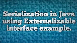 Process of serialization in Java when Externalizable interface is used externalization in java
