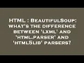HTML BeautifulSoup what s the difference between lxml and html parser and html5lib parsers