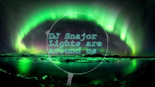 lights are around us dj snajor electro house 