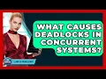What Causes Deadlocks In Concurrent Systems - Learn To Troubleshoot