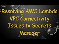 Resolving AWS Lambda VPC Connectivity Issues to Secrets Manager