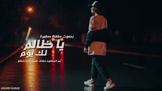 يا ظالم لك يوم   أغنية هتلمس قلب كل مظلوم                    بصوت طفلة صغيرة   دندنها