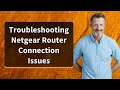 Troubleshooting Netgear Router Connection Issues