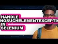 How To Handle NoSuchElementException In Selenium Easy Method