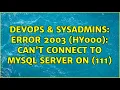 DevOps SysAdmins ERROR 2003 HY000 Can t connect to MySQL server on 111 5 Solutions