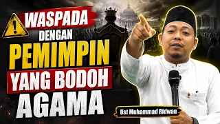 Waspada Dengan Pemimpin Yang Bodoh Agama - Ust Muhammad Ridwan