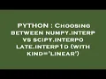 PYTHON Choosing between numpy interp vs scipy interpolate interp1d with kind linear