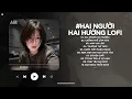 Lagu Hai Người Hai Hướng Lofi - Mấy Năm Trời Yêu Thương Nay Nhìn Lại Thấy Em Phi Thường - Nhạc Chill 2025