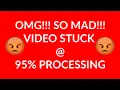 YouTube Processing Stuck at 95 - 0 Let me help