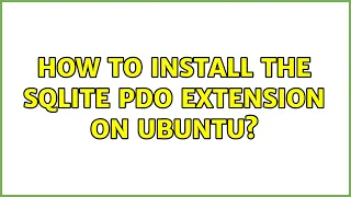 How to install the SQLite PDO extension on Ubuntu 5 Solutions