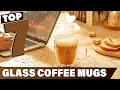 Exceptional Quality Style The 7 Best Glass Coffee Mugs Revealed