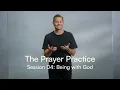 The Prayer Practice Session 04 Being with God