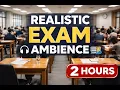 2H Realistic Exam Hall Ambience Not a Loop Study in Real Exam Conditions
