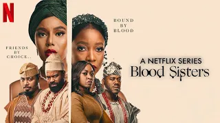 blood sisters netflix nigerian series episode 1 2 3 4 full movie expectations u0026 where to download