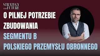 Jacek Bartosiak o pilnej potrzebie zbudowania segmentu B polskiego przemysłu obronnego