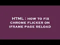 HTML how to fix chrome flicker on iframe page reload