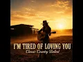 I'M TIRED OF LOVING YOU