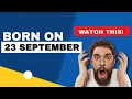 Born on the 23th of September This is the SECRET OF YOU Happy Birt ay