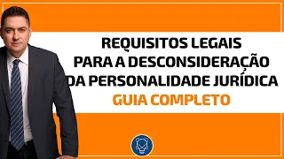 Requisitos legais para a desconsideração da Personalidade Jurídica - Guia completo