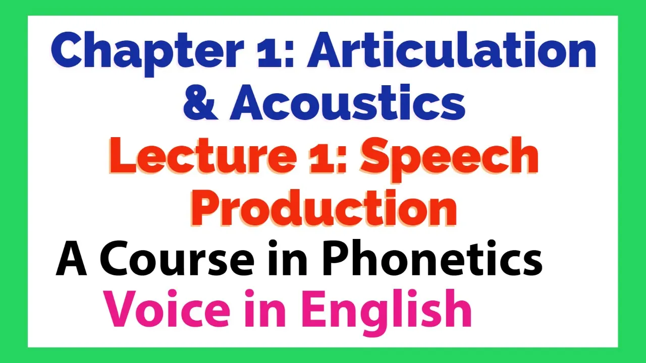 Chapter 1 Articulation and Acoustics | Lecture 1 Speech Production | A Course in Phonetics | English