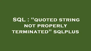 SQL quoted string not properly terminated sqlplus