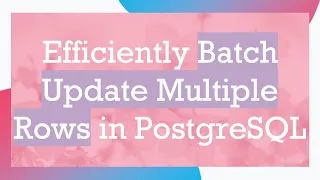 Efficiently Batch Update Multiple Rows in PostgreSQL