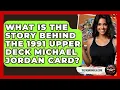 What Is The Story Behind The 1991 Upper Deck Michael Jordan Card - The Memorabilia Zone
