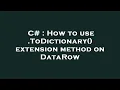 C How to use ToDictionary extension method on DataRow