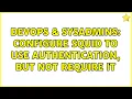DevOps SysAdmins Configure Squid to use authentication but not require it 2 Solutions