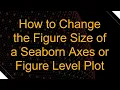 How to Change the Figure Size of a Seaborn Axes or Figure Level Plot