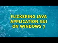 Flickering Java application GUI on windows 7 2 Solutions