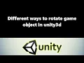Different ways to rotate a gameobject in unity3d