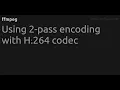Using 2-pass encoding with H 264 codec
