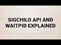 SIGCHILD SIGNAL AND WAITPID API EXPLAINED