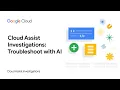 Cloud Assist Investigations Troubleshoot with AI