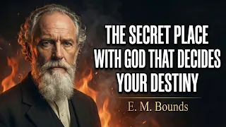 The Secret Place With God That Decides Your Destiny | E. M. Bounds