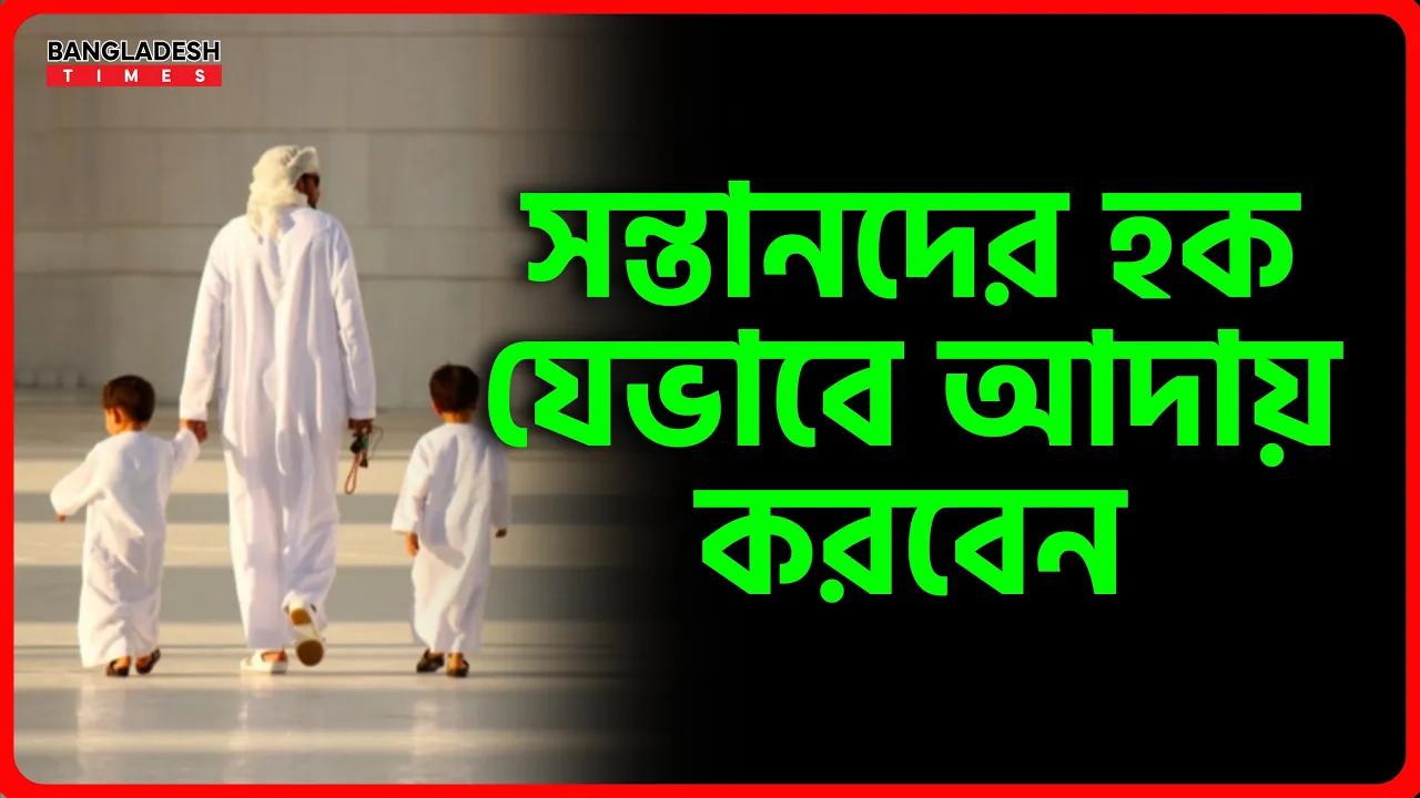 সন্তানদের হক যেভাবে আদায় করবেন | ইসলামিক জ্ঞান